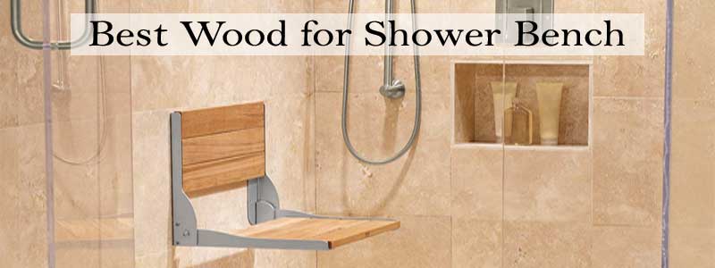 Best Wood for Shower Bench Reviews